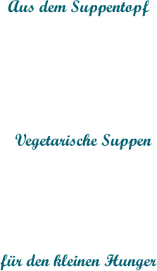 Aus dem Suppentopf Vegetarische Suppen für den kleinen Hunger