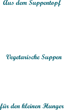 Aus dem Suppentopf Vegetarische Suppen für den kleinen Hunger